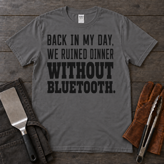 Back in My Day, We Ruined Dinner Without Bluetooth BBQ Tee