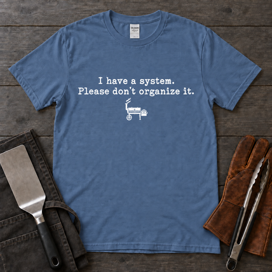 I Have a System, Please Don't Organize It BBQ Tee