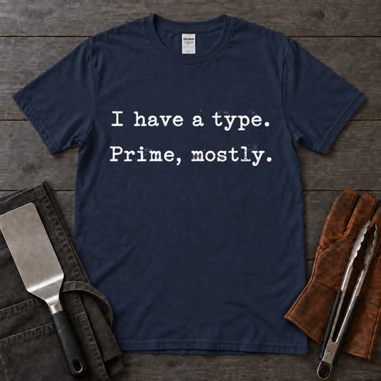 I Have a Type, Prime Mostly BBQ Tee
