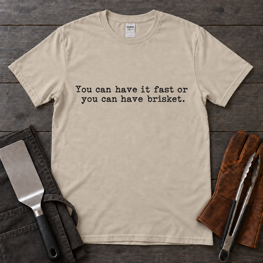 You Can Have It Fast or You Can Have Brisket BBQ Tee
