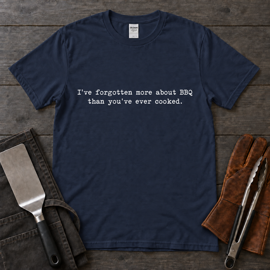 I've Forgotten More About BBQ Than You've Ever Cooked Tee