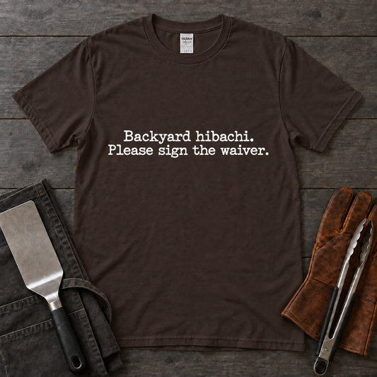 Backyard Hibachi Please Sign the Waiver Tee