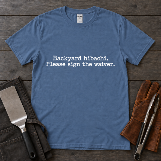 Backyard Hibachi Please Sign the Waiver Tee