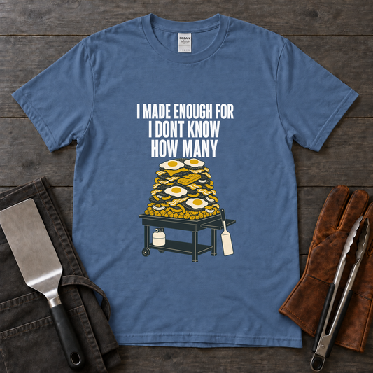 I Made Enough for I Don't Know How Many Tee