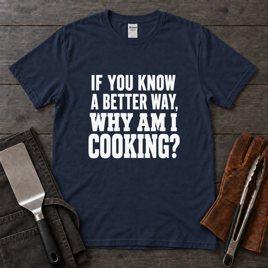 If You Know a Better Way, Why Am I Cooking BBQ Tee