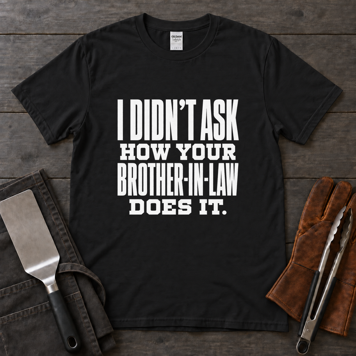I Didn't Ask How Your Brother-in-Law Does It BBQ Tee