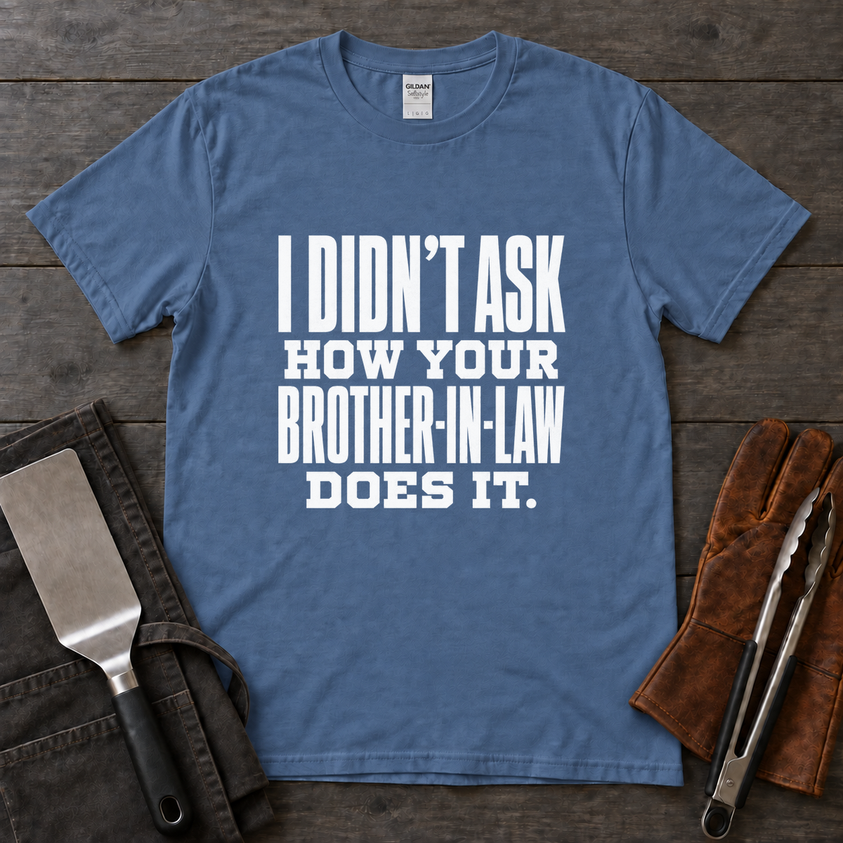 I Didn't Ask How Your Brother-in-Law Does It BBQ Tee