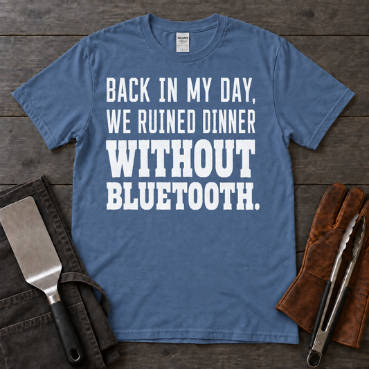 Back in My Day, We Ruined Dinner Without Bluetooth BBQ Tee