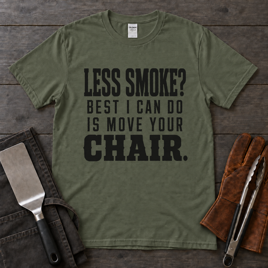 Less Smoke? Best I Can Do Is Move Your Chair BBQ Tee