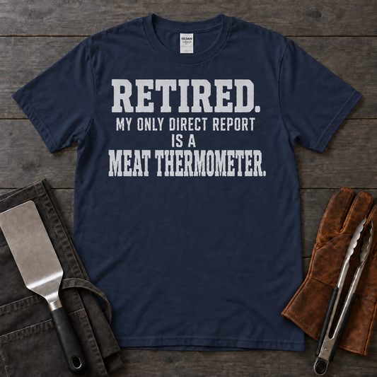Retired, My Only Direct Report Is a Meat Thermometer BBQ Tee