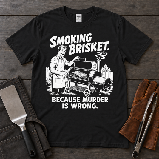 Smoking Brisket Because Murder Is Wrong Tee