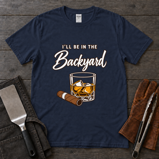 I'll Be in the Backyard Whiskey and Cigar Tee