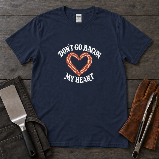 Don’t Go Bacon My Heart Tee